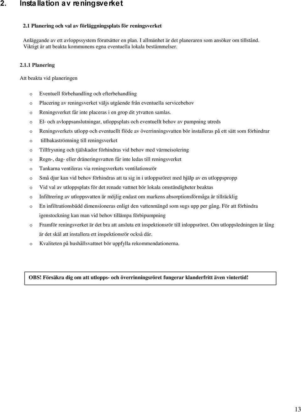1 Planering Att beakta vid planeringen o o o o o o o o o o o o o o o Eventuell förbehandling och efterbehandling Placering av reningsverket väljs utgående från eventuella servicebehov Reningsverket