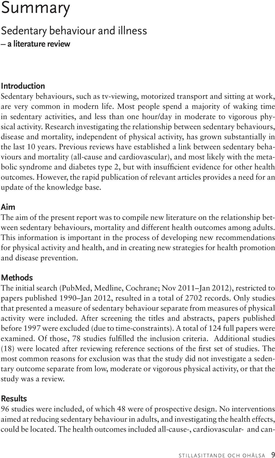 Research investigating the relationship between sedentary behaviours, disease and mortality, independent of physical activity, has grown substantially in the last 10 years.