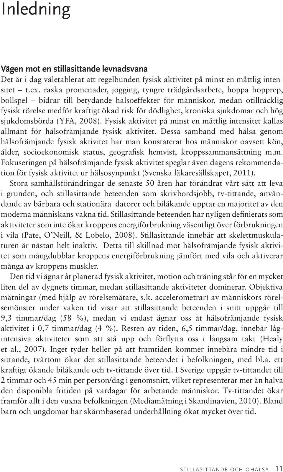 dödlighet, kroniska sjukdomar och hög sjukdomsbörda (YFA, 2008). Fysisk aktivitet på minst en måttlig intensitet kallas allmänt för hälsofrämjande fysisk aktivitet.