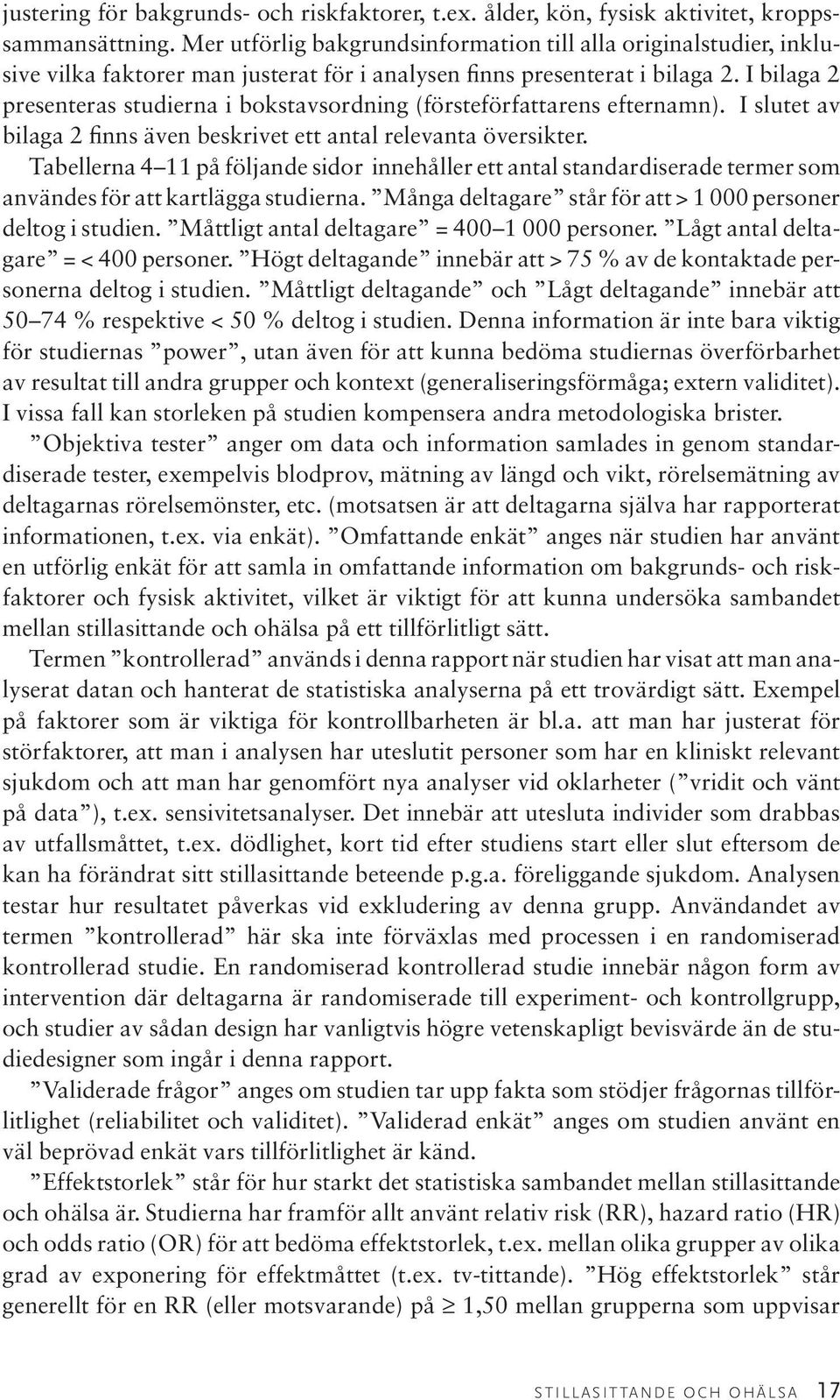 I bilaga 2 presenteras studierna i bokstavsordning (försteförfattarens efternamn). I slutet av bilaga 2 finns även beskrivet ett antal relevanta översikter.