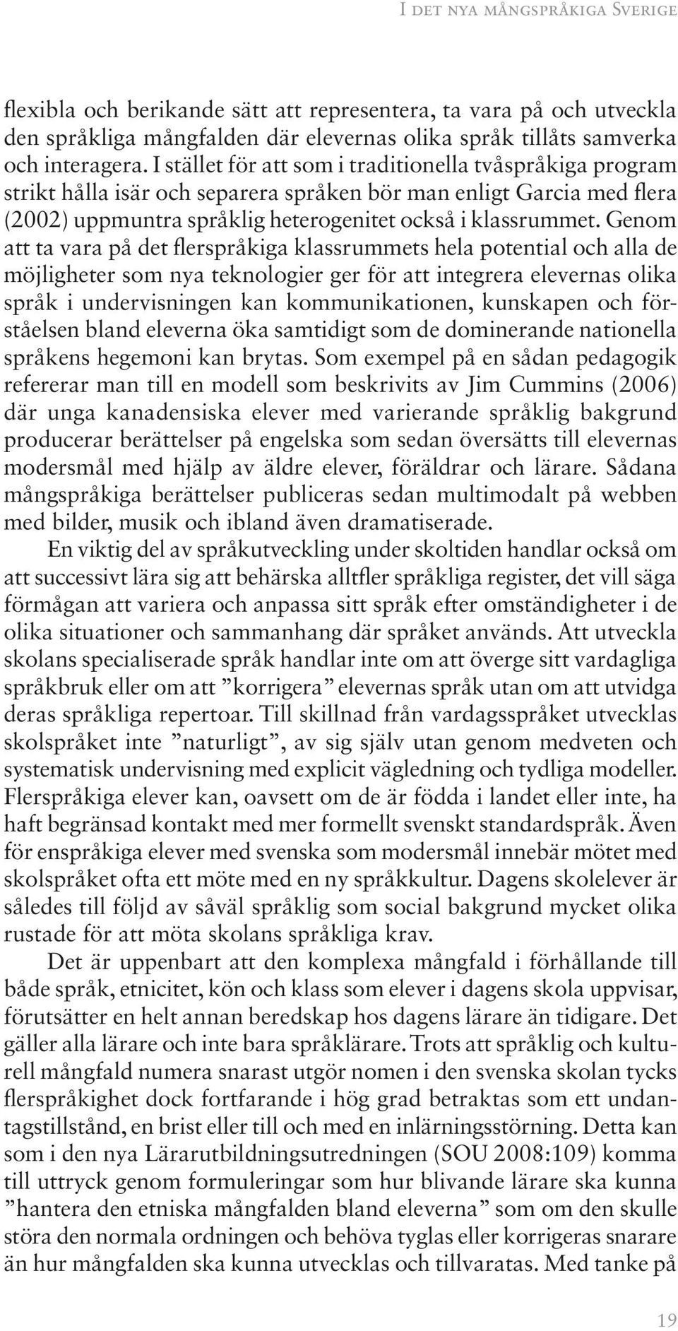 Genom att ta vara på det flerspråkiga klassrummets hela potential och alla de möjligheter som nya teknologier ger för att integrera elevernas olika språk i undervisningen kan kommunikationen,