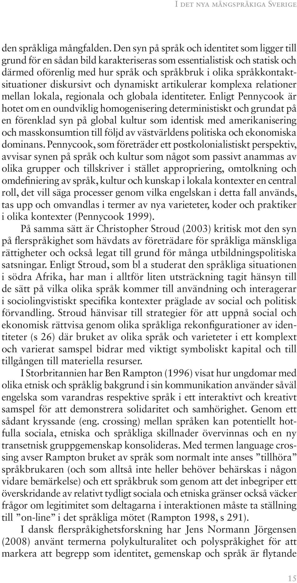 diskursivt och dynamiskt artikulerar komplexa relationer mellan lokala, regionala och globala identiteter.