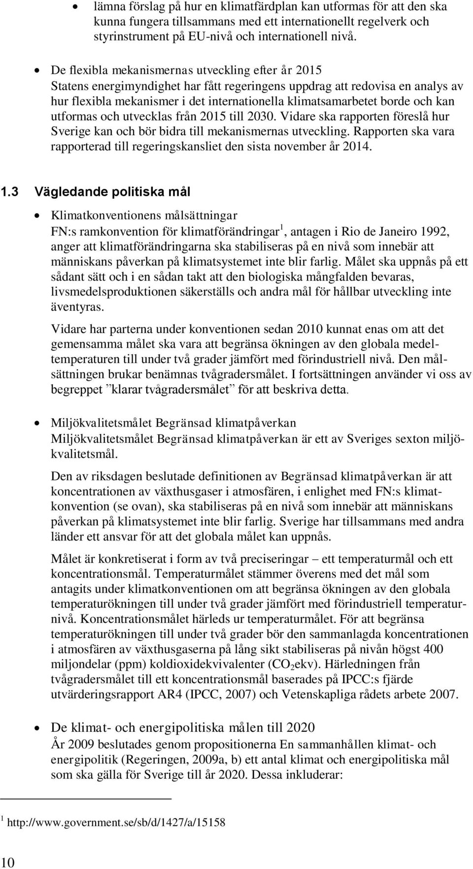 och kan utformas och utvecklas från 2015 till 2030. Vidare ska rapporten föreslå hur Sverige kan och bör bidra till mekanismernas utveckling.