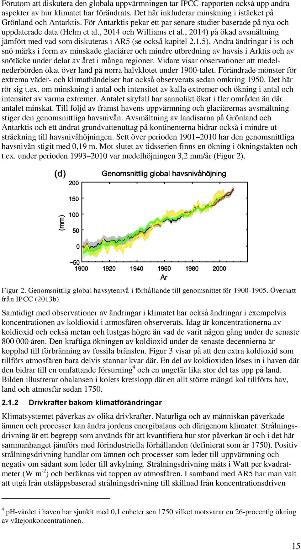 , 2014) på ökad avsmältning jämfört med vad som diskuteras i AR5 (se också kapitel 2.1.5).