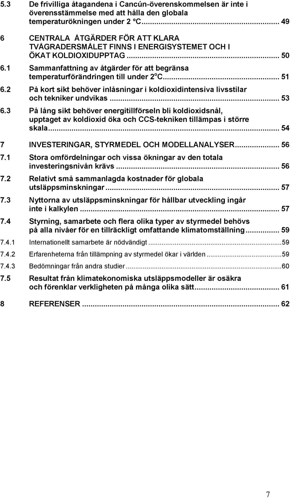 .. 51 6.2 På kort sikt behöver inlåsningar i koldioxidintensiva livsstilar och tekniker undvikas... 53 6.