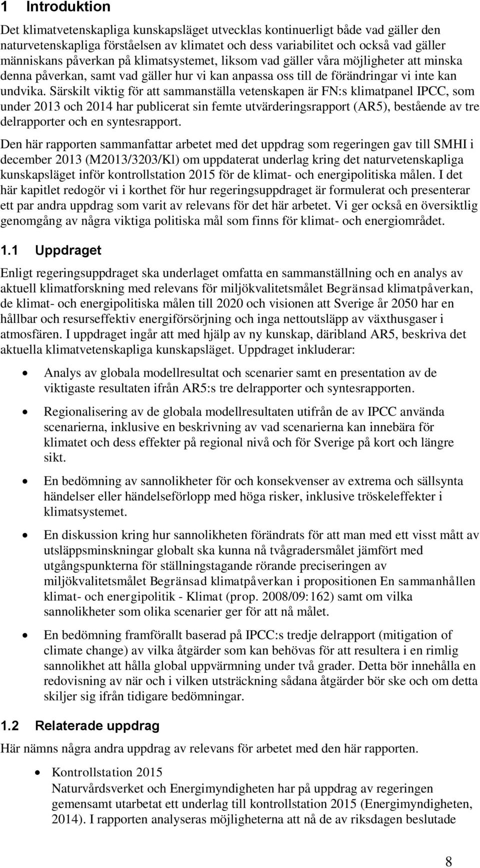 Särskilt viktig för att sammanställa vetenskapen är FN:s klimatpanel IPCC, som under 2013 och 2014 har publicerat sin femte utvärderingsrapport (AR5), bestående av tre delrapporter och en