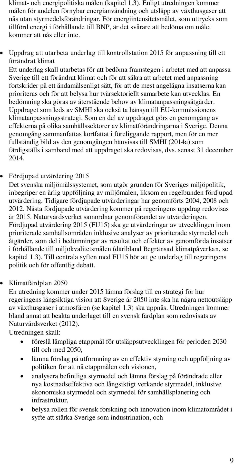 Uppdrag att utarbeta underlag till kontrollstation 2015 för anpassning till ett förändrat klimat Ett underlag skall utarbetas för att bedöma framstegen i arbetet med att anpassa Sverige till ett