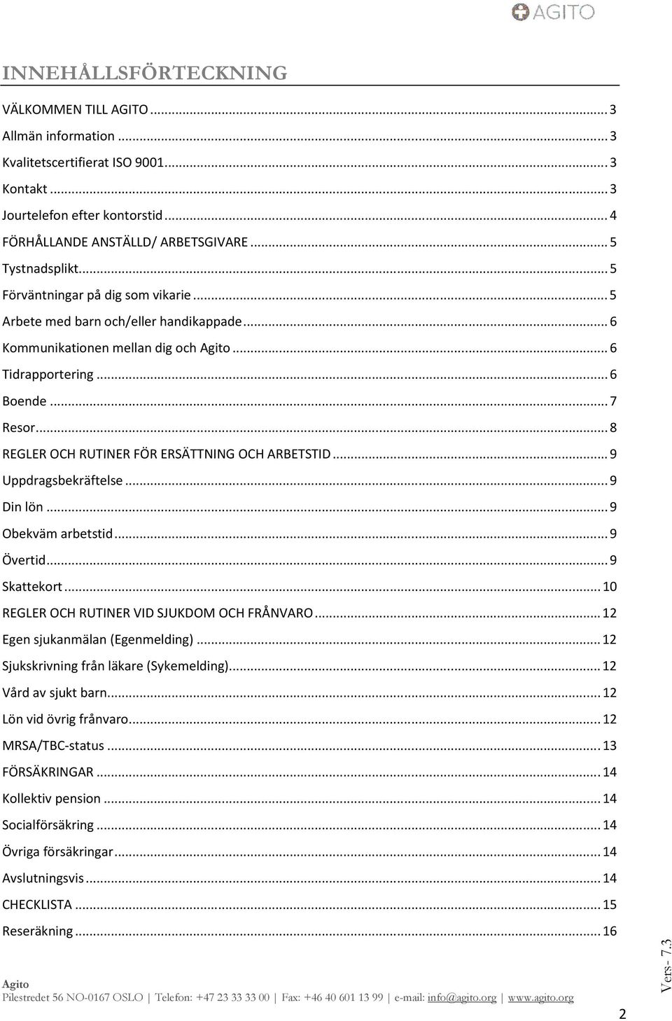 .. 8 REGLER OCH RUTINER FÖR ERSÄTTNING OCH ARBETSTID... 9 Uppdragsbekräftelse... 9 Din lön... 9 Obekväm arbetstid... 9 Övertid... 9 Skattekort... 10 REGLER OCH RUTINER VID SJUKDOM OCH FRÅNVARO.