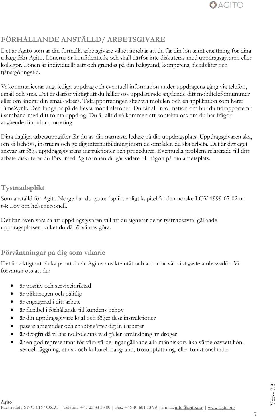 Vi kommunicerar ang. lediga uppdrag och eventuell information under uppdragens gång via telefon, email och sms.