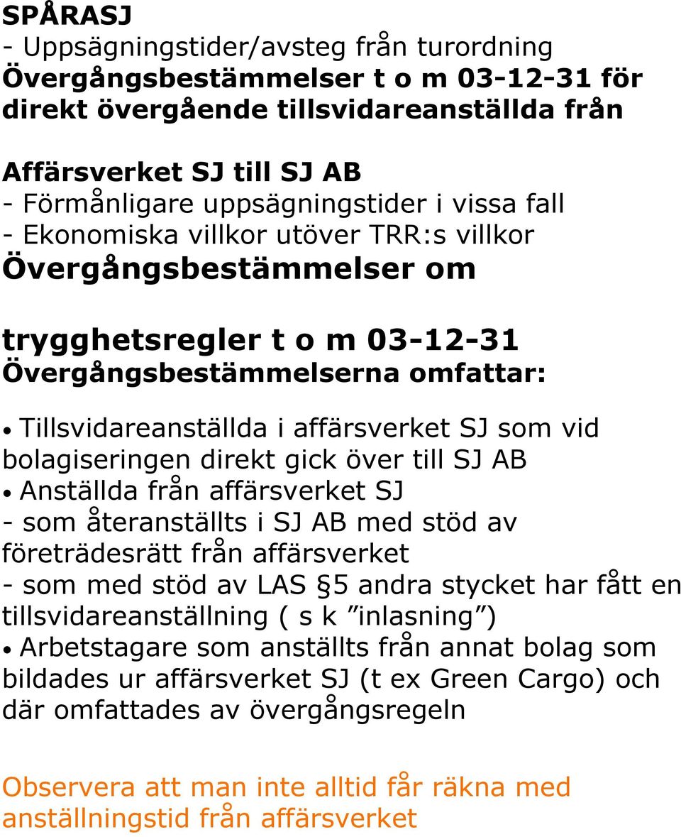 bolagiseringen direkt gick över till SJ AB Anställda från affärsverket SJ - som återanställts i SJ AB med stöd av företrädesrätt från affärsverket - som med stöd av LAS 5 andra stycket har fått en