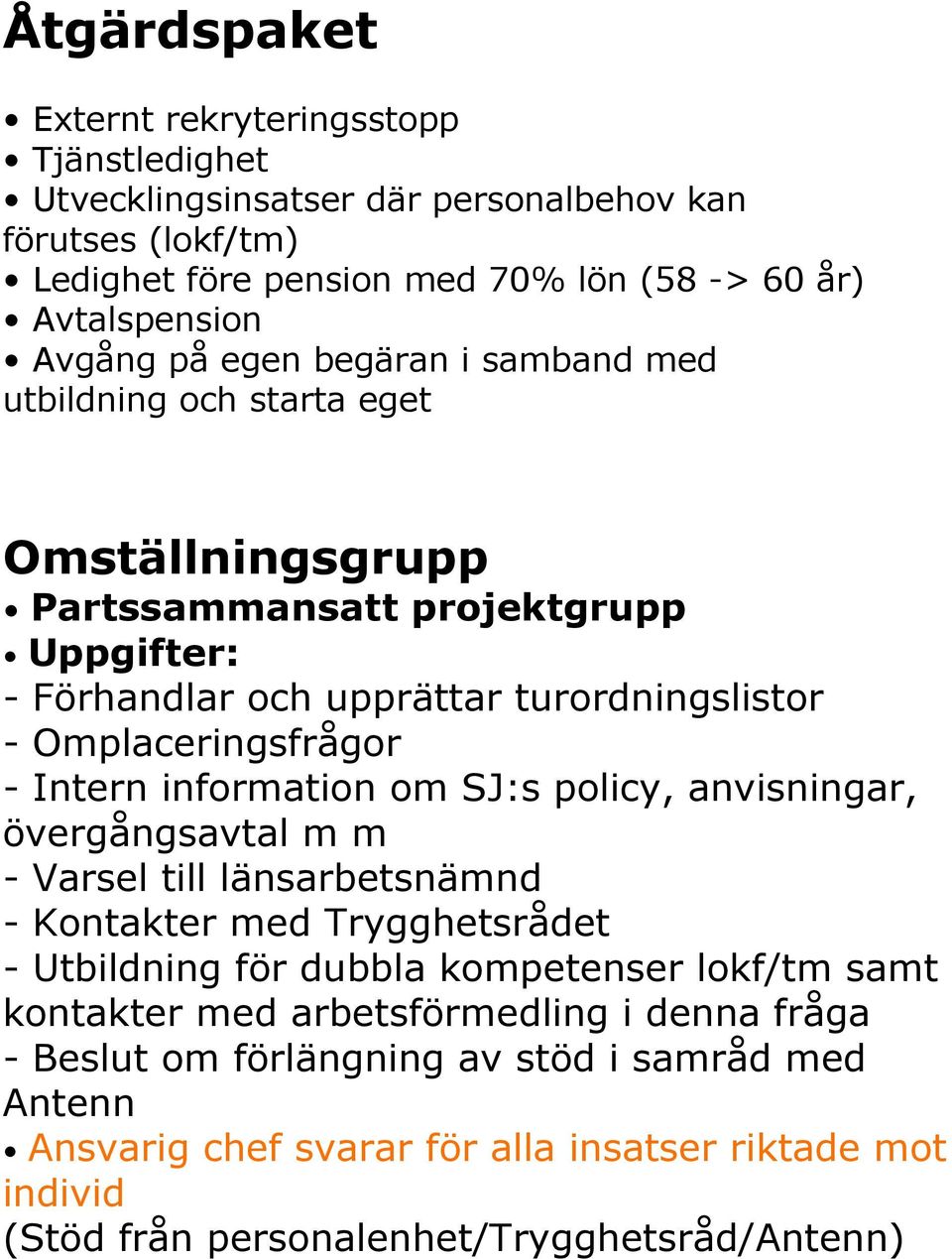 information om SJ:s policy, anvisningar, övergångsavtal m m - Varsel till länsarbetsnämnd - Kontakter med Trygghetsrådet - Utbildning för dubbla kompetenser lokf/tm samt kontakter med