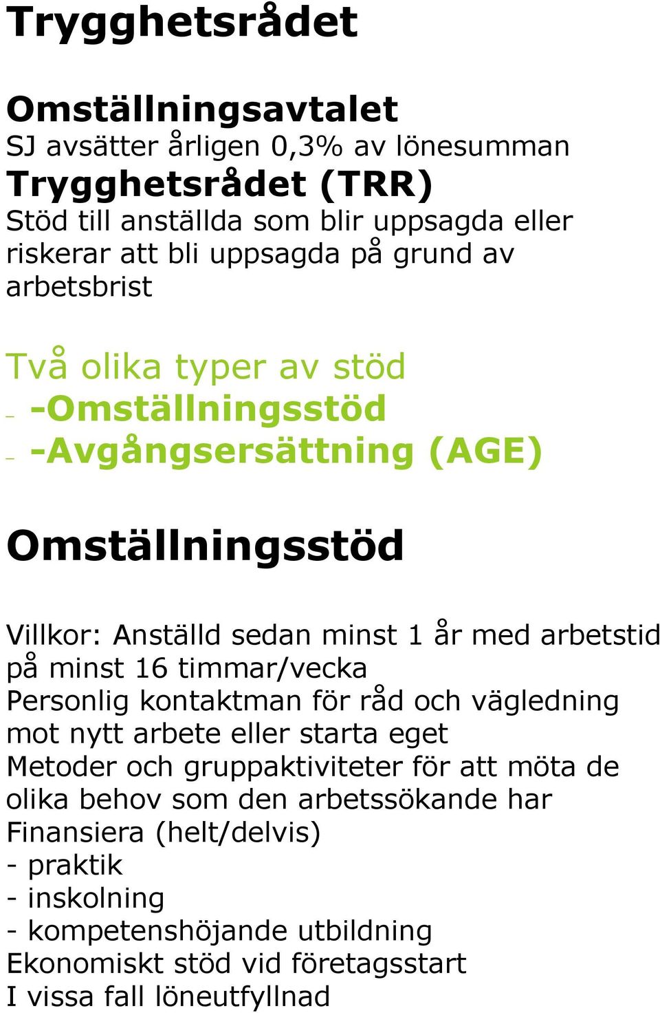 arbetstid på minst 16 timmar/vecka Personlig kontaktman för råd och vägledning mot nytt arbete eller starta eget Metoder och gruppaktiviteter för att möta de