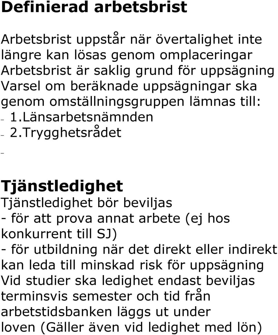 Trygghetsrådet Tjänstledighet Tjänstledighet bör beviljas - för att prova annat arbete (ej hos konkurrent till SJ) - för utbildning när det direkt