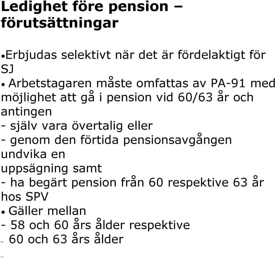 själv vara övertalig eller - genom den förtida pensionsavgången undvika en uppsägning samt - ha