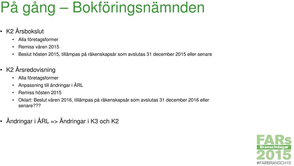 företagsformer Anpassning till ändringar i ÅRL Remiss hösten 2015 Oklart: Beslut våren 2016,
