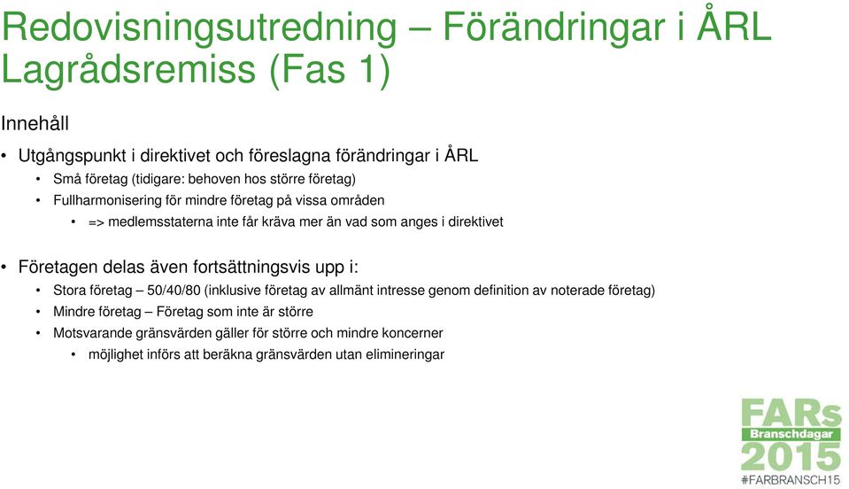 fortsättningsvis upp i: Stora företag 50/40/80 (inklusive företag av allmänt intresse genom definition av noterade företag) Mindre företag