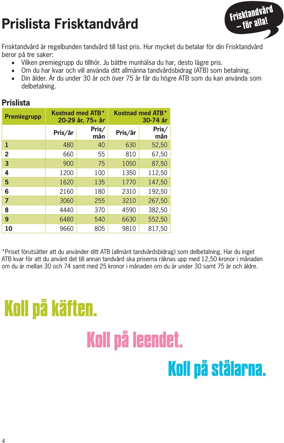 Är du under 30 år och över 75 år får du högre ATB som du kan använda som delbetalning.