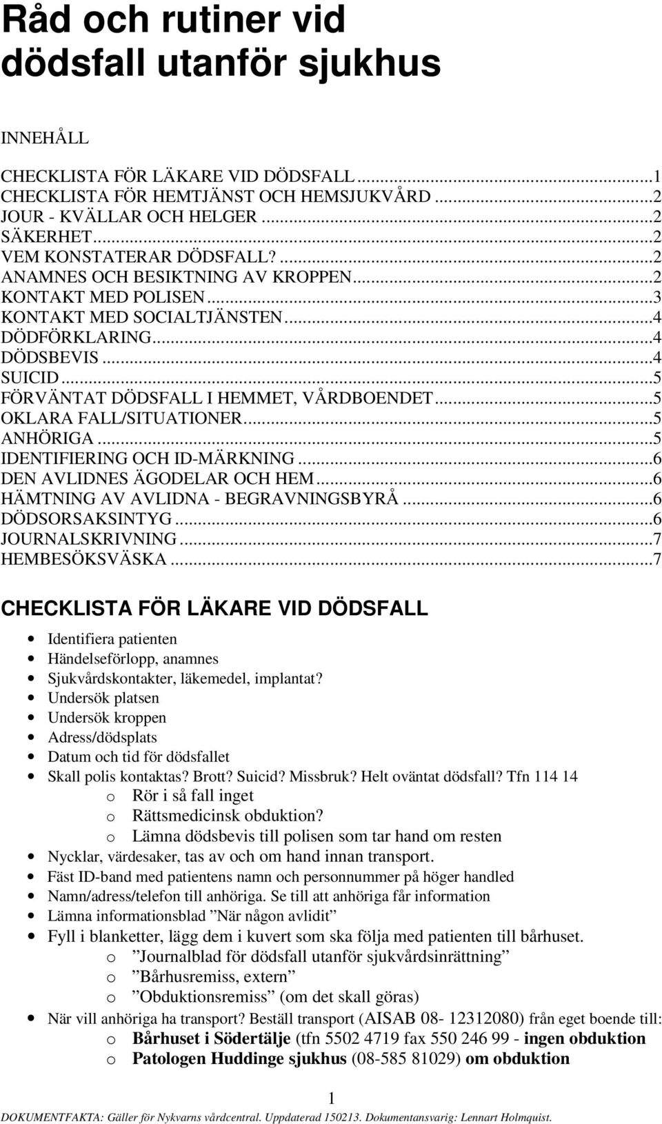 ..5 FÖRVÄNTAT DÖDSFALL I HEMMET, VÅRDBOENDET...5 OKLARA FALL/SITUATIONER...5 ANHÖRIGA...5 IDENTIFIERING OCH ID-MÄRKNING...6 DEN AVLIDNES ÄGODELAR OCH HEM...6 HÄMTNING AV AVLIDNA - BEGRAVNINGSBYRÅ.