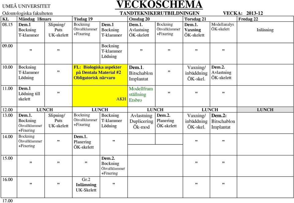 00 T-klammer Lödning FL: Biologiska aspekter på Dentala Material #2 Obligatorisk närvaro Dem.1. Bitschablon Vaxning/ inbäddning ÖK-skel. Avlastning ÖK-skelett Dem.
