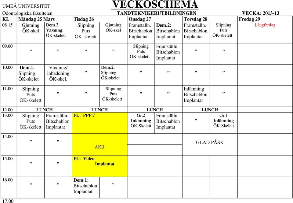 Bitschablon Slipning ÖK-skelett Långfredag Slipning ÖK-skelett Framställn. Bitschablon 10.00 Dem.1. Slipning ÖK-skelet Vaxning/ inbäddning ÖK-skel.