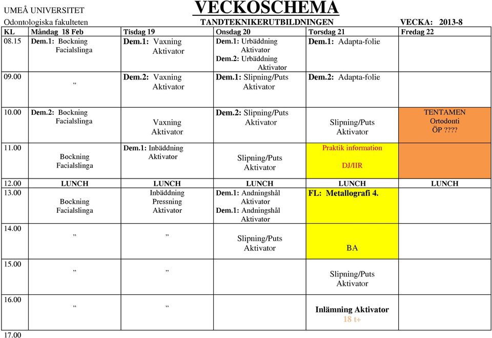 2: Adapta-folie 10.00 Dem.2: Facialslinga Vaxning Dem.2: Slipning/ Slipning/ TENTAMEN Ortodonti ÖP???? Facialslinga Dem.