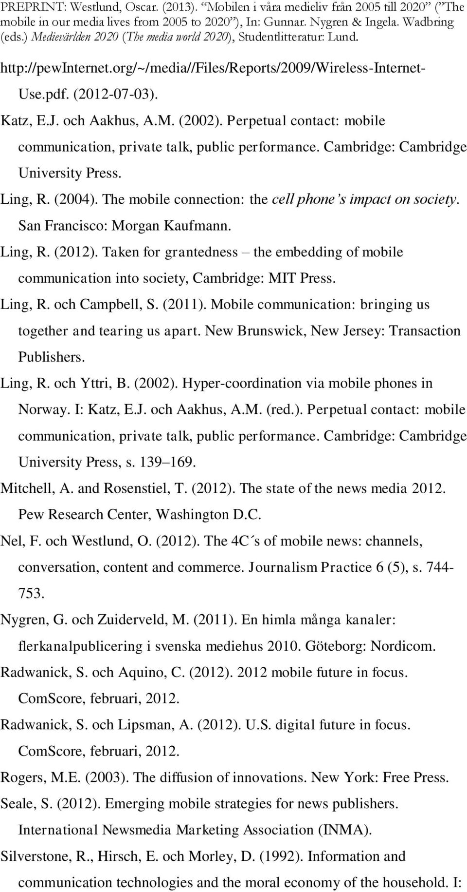 San Francisco: Morgan Kaufmann. Ling, R. (2012). Taken for grantedness the embedding of mobile communication into society, Cambridge: MIT Press. Ling, R. och Campbell, S. (2011).