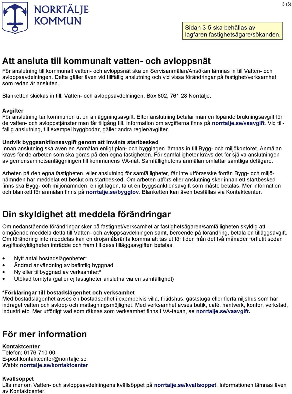 Detta gäller även vid tillfällig anslutning och vid vissa förändringar på fastighet/verksamhet som redan är ansluten.