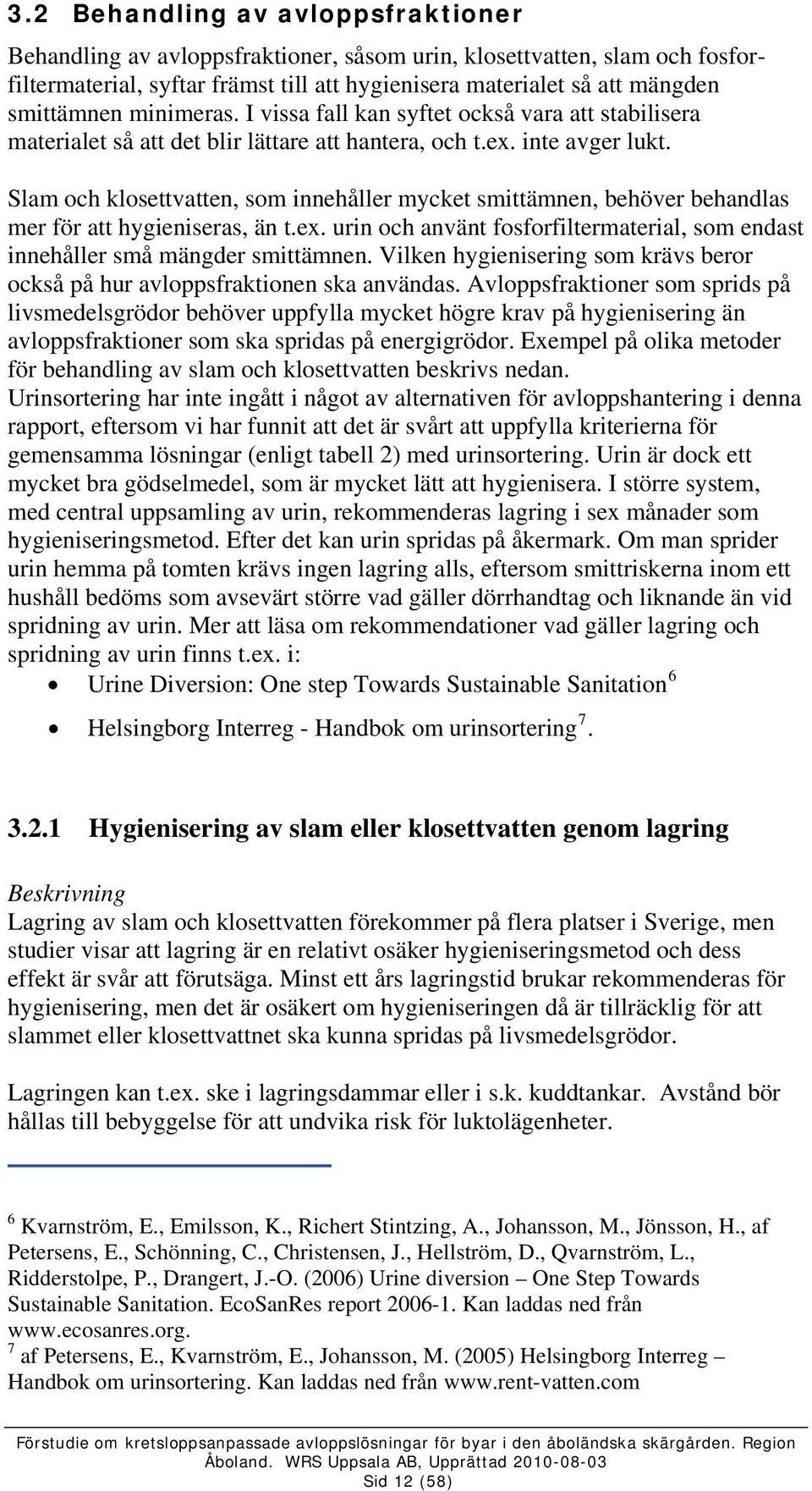 Slam och klosettvatten, som innehåller mycket smittämnen, behöver behandlas mer för att hygieniseras, än t.ex. urin och använt fosforfiltermaterial, som endast innehåller små mängder smittämnen.