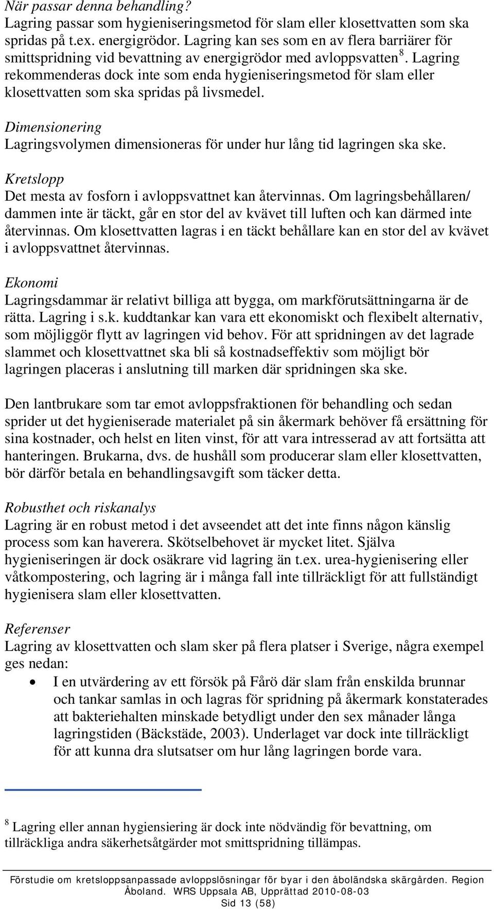 Lagring rekommenderas dock inte som enda hygieniseringsmetod för slam eller klosettvatten som ska spridas på livsmedel.