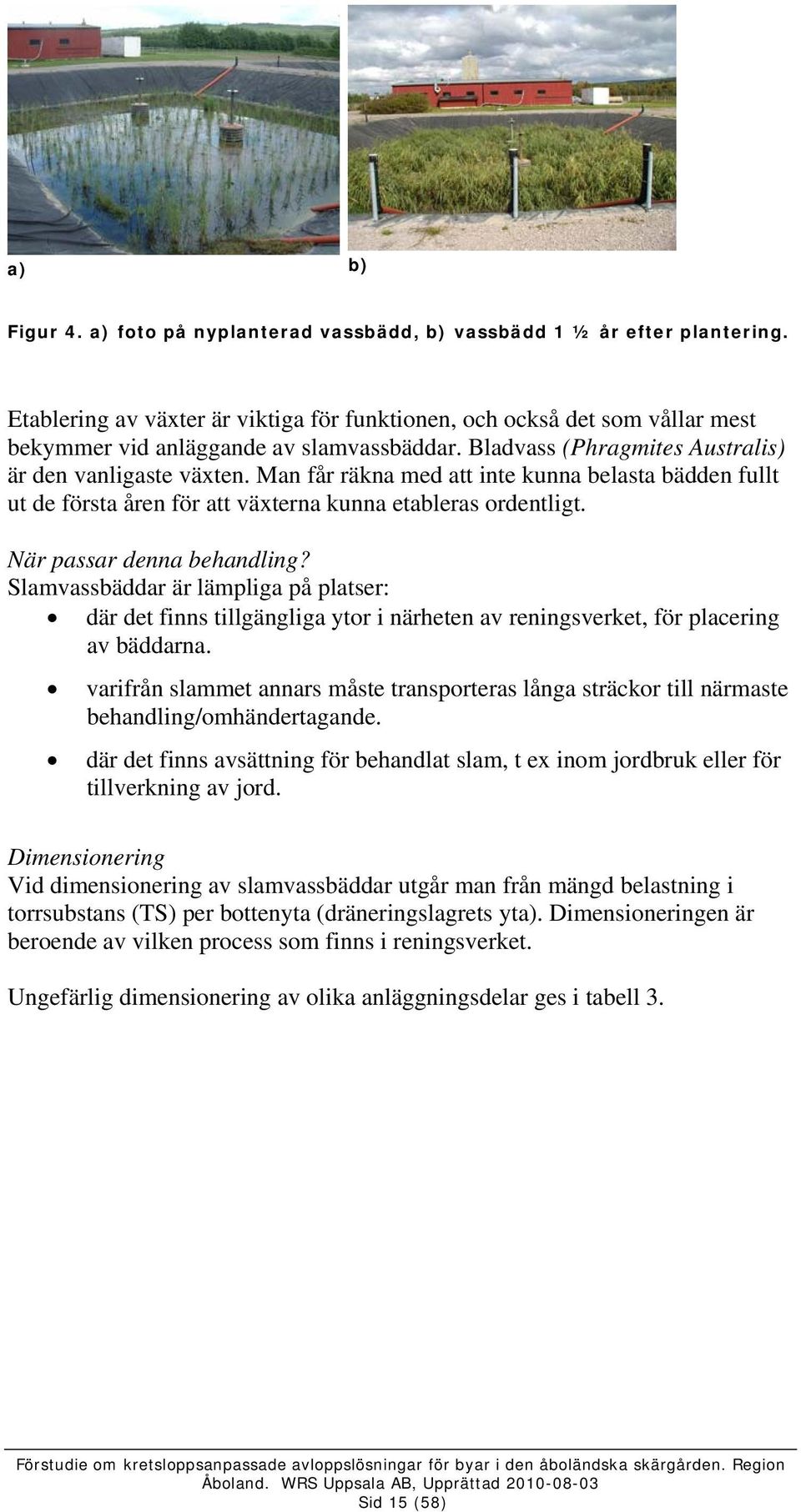 Man får räkna med att inte kunna belasta bädden fullt ut de första åren för att växterna kunna etableras ordentligt. När passar denna behandling?