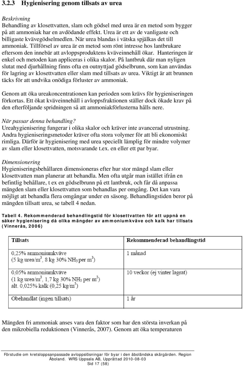 Tillförsel av urea är en metod som rönt intresse hos lantbrukare eftersom den innebär att avloppsproduktens kväveinnehåll ökar. Hanteringen är enkel och metoden kan appliceras i olika skalor.