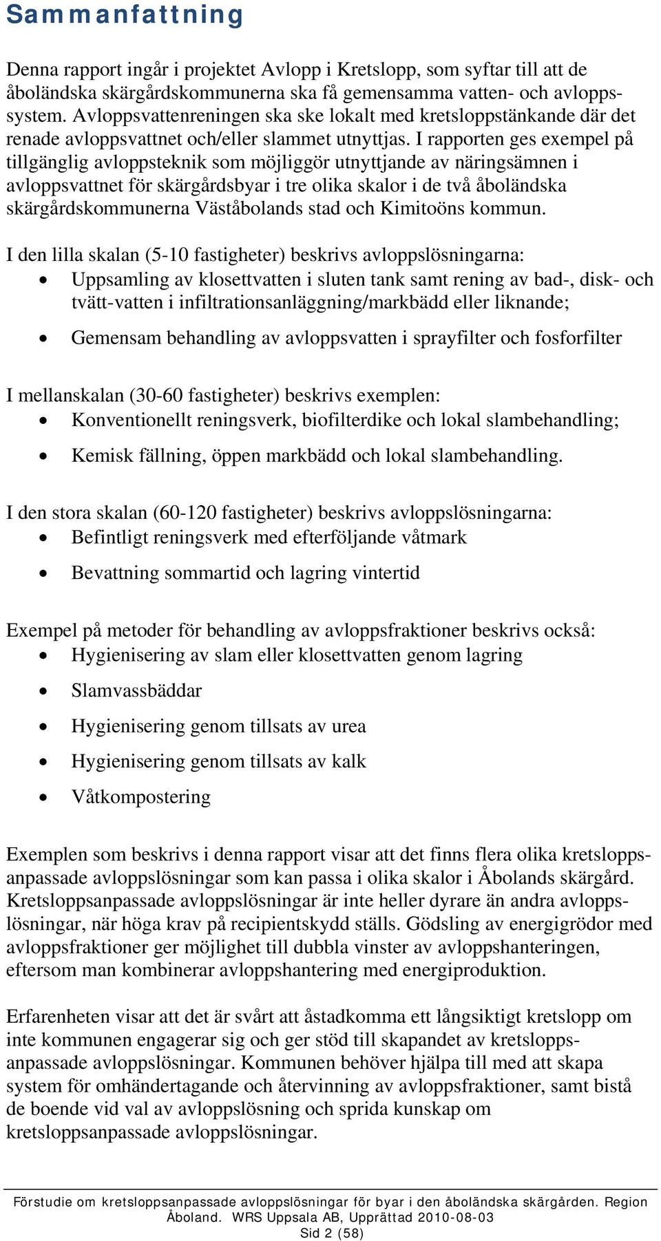 I rapporten ges exempel på tillgänglig avloppsteknik som möjliggör utnyttjande av näringsämnen i avloppsvattnet för skärgårdsbyar i tre olika skalor i de två åboländska skärgårdskommunerna