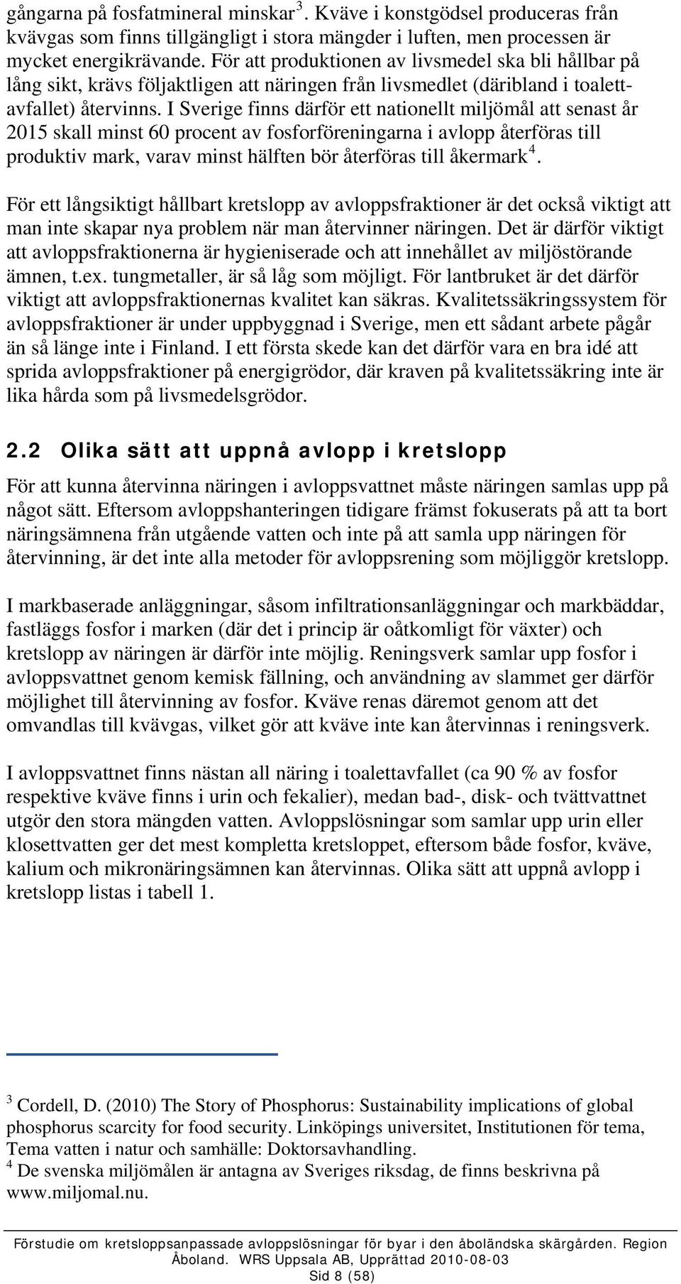 I Sverige finns därför ett nationellt miljömål att senast år 2015 skall minst 60 procent av fosforföreningarna i avlopp återföras till produktiv mark, varav minst hälften bör återföras till åkermark