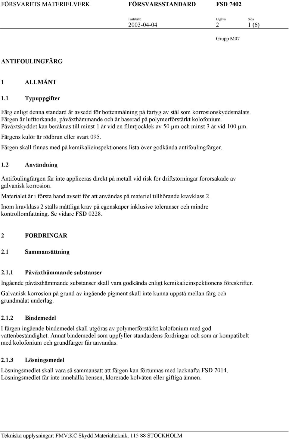 Färgens kulör är rödbrun eller svart 095. Färgen skall finnas med på kemikalieinspektionens lista över godkända antifoulingfärger. 1.