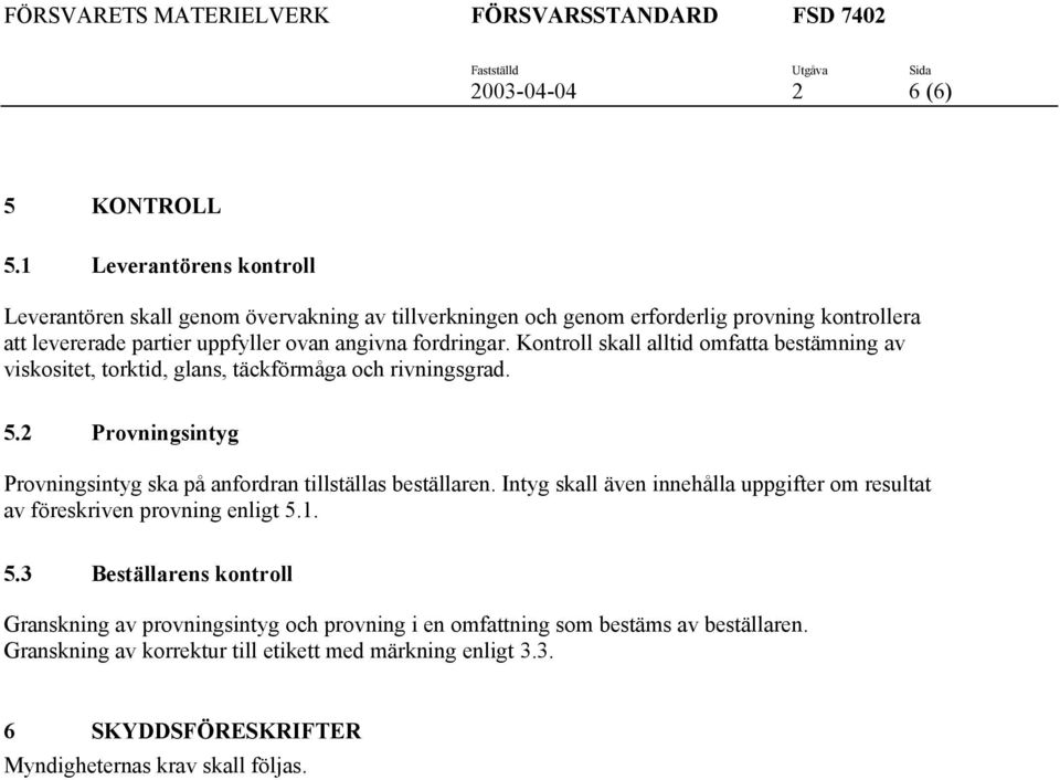 fordringar. Kontroll skall alltid omfatta bestämning av viskositet, torktid, glans, täckförmåga och rivningsgrad. 5.