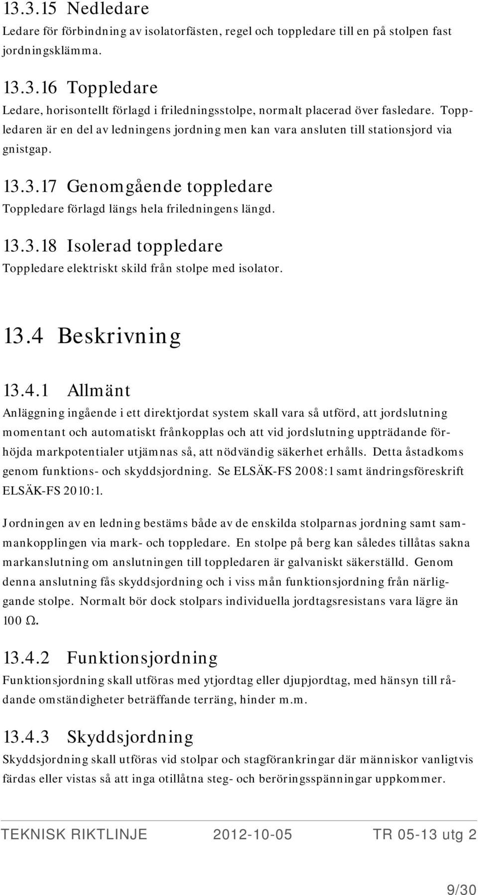13.4 Beskrivning 13.4.1 Allmänt Anläggning ingående i ett direktjordat system skall vara så utförd, att jordslutning momentant och automatiskt frånkopplas och att vid jordslutning uppträdande