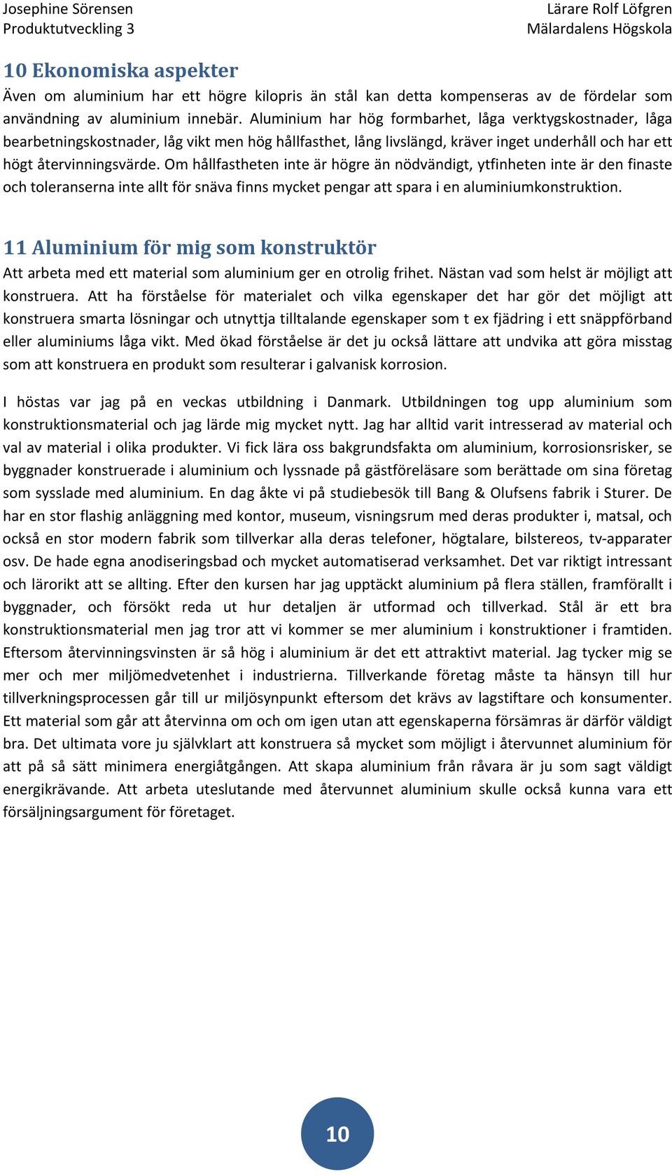 Om hållfastheten inte är högre än nödvändigt, ytfinheten inte är den finaste och toleranserna inte allt för snäva finns mycket pengar att spara i en aluminiumkonstruktion.