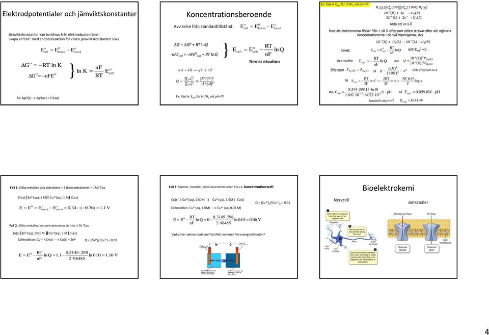 katd and Inse att elektrnerna flödar från L till R eftersm en strävar efter att utjämna kncentratinerna i de två lösningarna, dvs ln Q Nernst ekvatin x: Vad är för H + /H 2 vid ph=7?