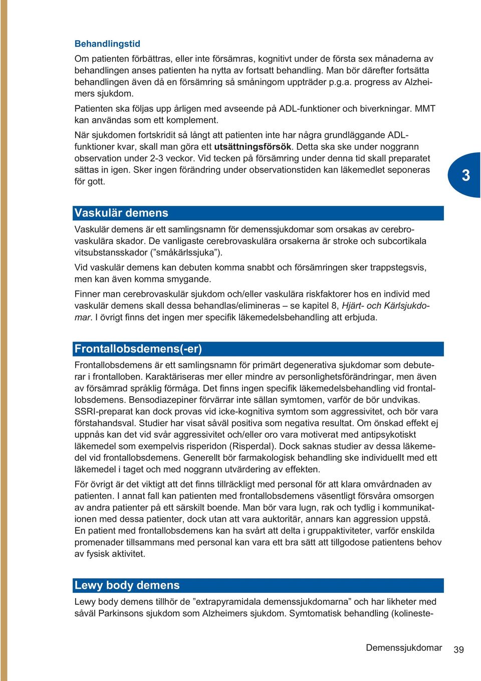 Patienten ska följas upp årligen med avseende på ADL-funktioner och biverkningar. MMT kan användas som ett komplement.