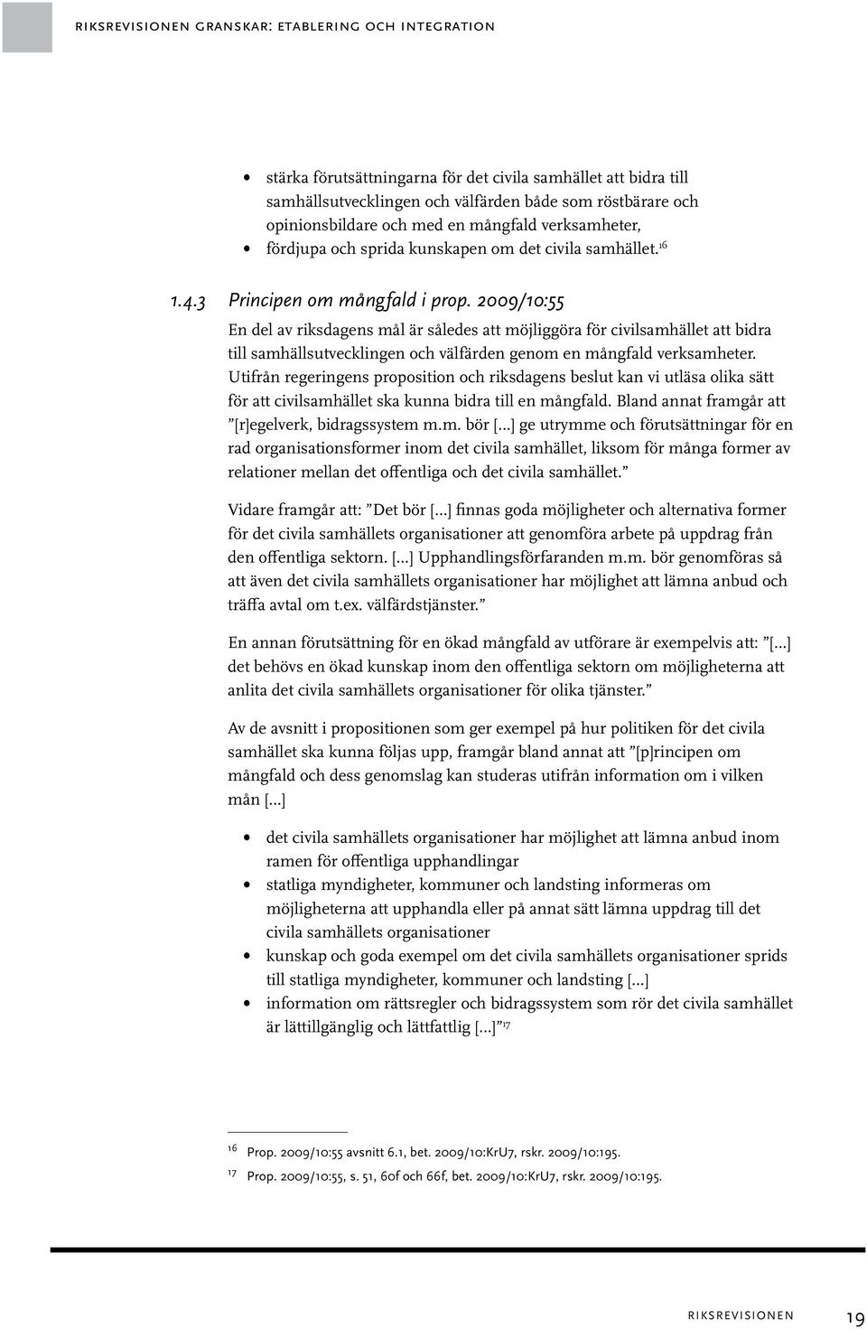 2009/10:55 En del av riksdagens mål är således att möjliggöra för civilsamhället att bidra till samhällsutvecklingen och välfärden genom en mångfald verksamheter.