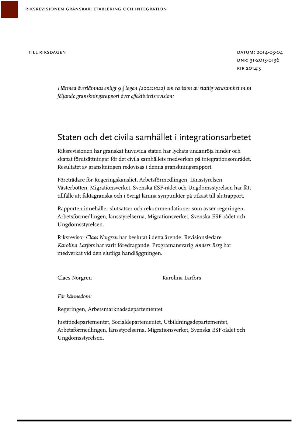 förutsättningar för det civila samhällets medverkan på integrationsområdet. Resultatet av granskningen redovisas i denna granskningsrapport.