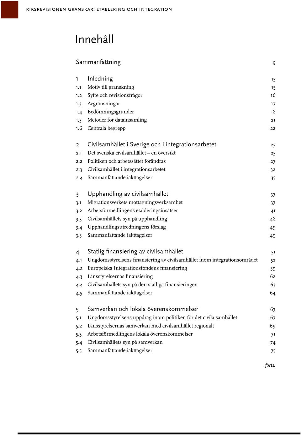 2 Politiken och arbetssättet förändras 27 2.3 Civilsamhället i integrationsarbetet 32 2.4 Sammanfattande iakttagelser 35 3 Upphandling av civilsamhället 37 3.