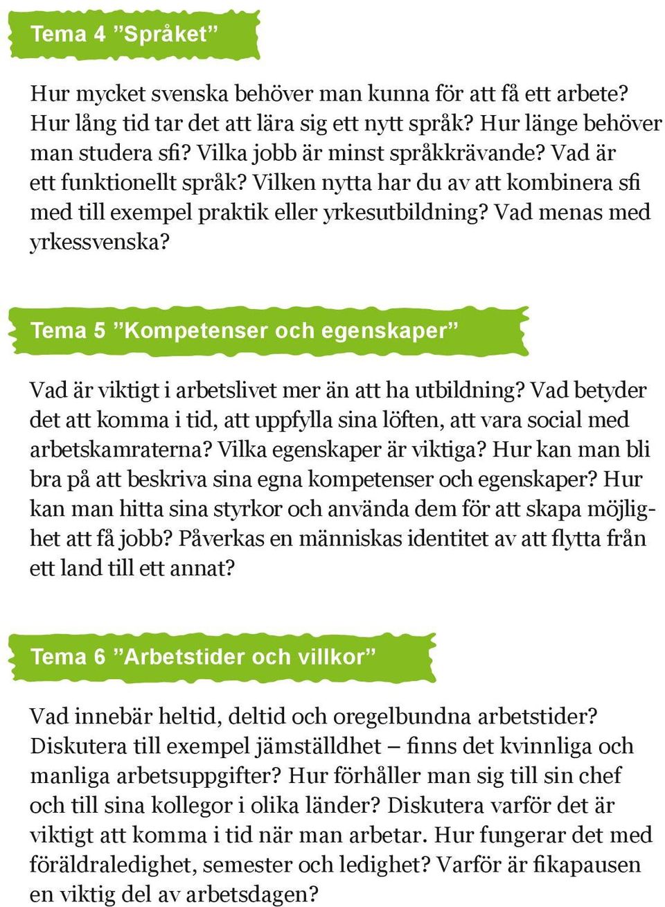 Tema 5 Kompetenser och egenskaper Vad är viktigt i arbetslivet mer än att ha utbildning? Vad betyder det att komma i tid, att uppfylla sina löften, att vara social med arbetskamraterna?