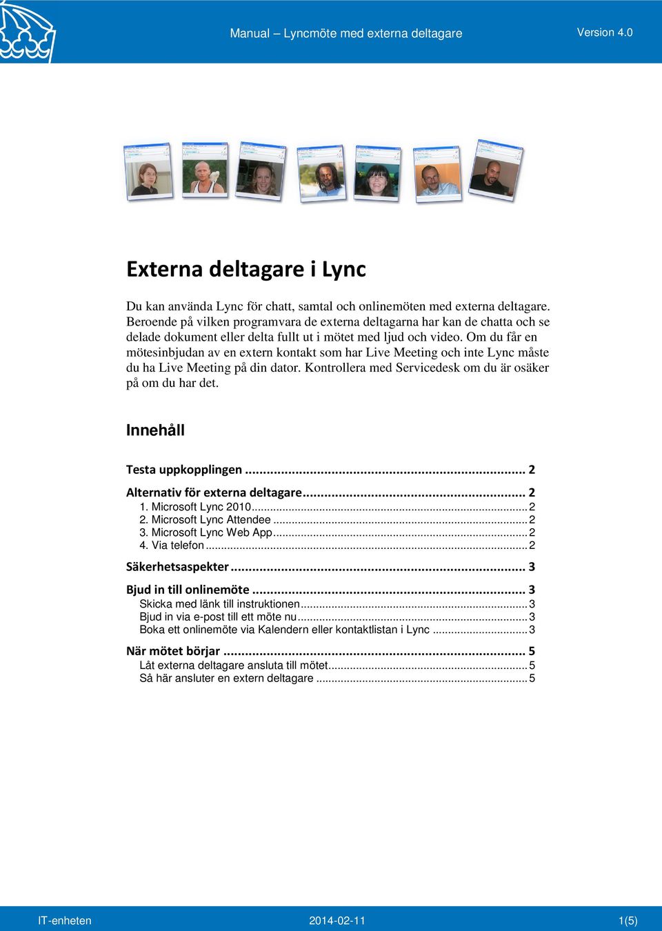 Om du får en mötesinbjudan av en extern kontakt som har Live Meeting och inte Lync måste du ha Live Meeting på din dator. Kontrollera med Servicedesk om du är osäker på om du har det.