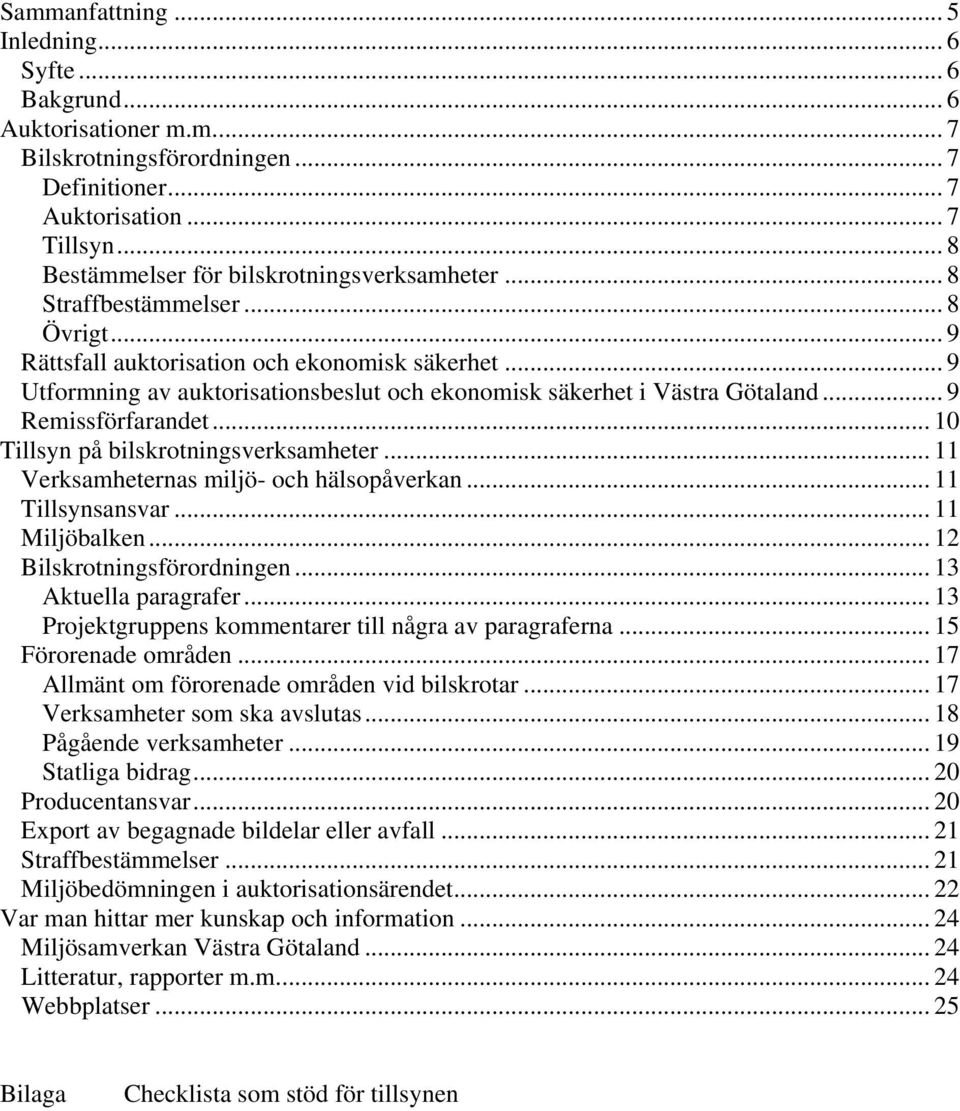 .. 9 Utformning av auktorisationsbeslut och ekonomisk säkerhet i Västra Götaland... 9 Remissförfarandet... 10 Tillsyn på bilskrotningsverksamheter... 11 Verksamheternas miljö- och hälsopåverkan.
