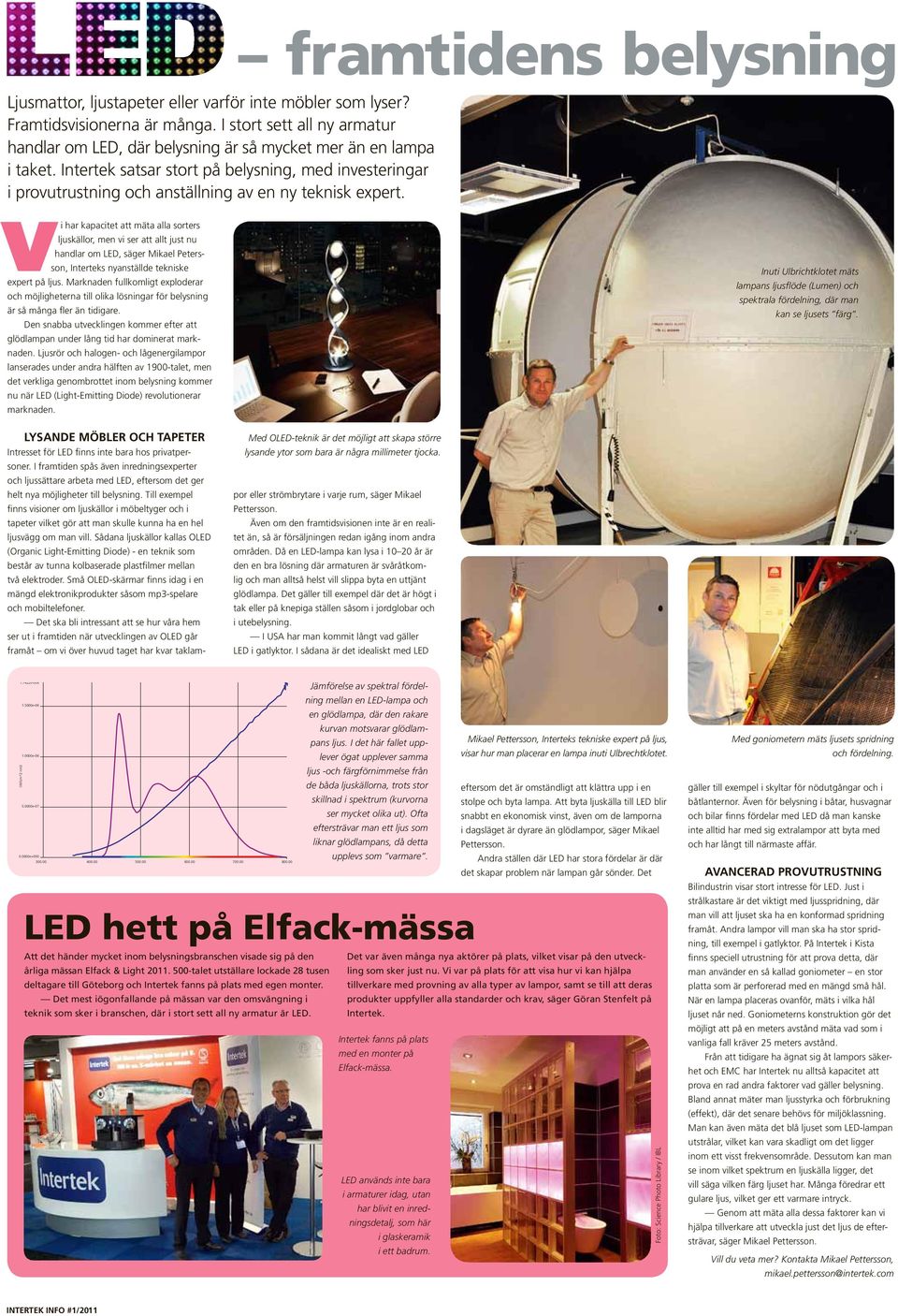 framtidens belysning Vi har kapacitet att mäta alla sorters ljuskällor, men vi ser att allt just nu handlar om LED, säger Mikael Petersson, Interteks nyanställde tekniske expert på ljus.