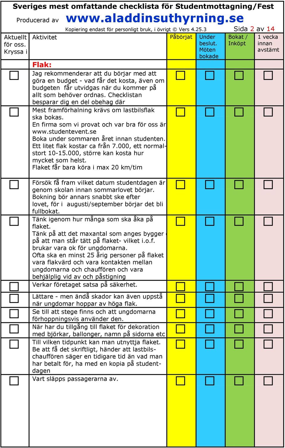 Checklistan besparar dig en del obehag där Mest framförhalning krävs om lastbilsflak ska bokas. En firma som vi provat och var bra för oss är www.studentevent.se Boka under sommaren året studenten.