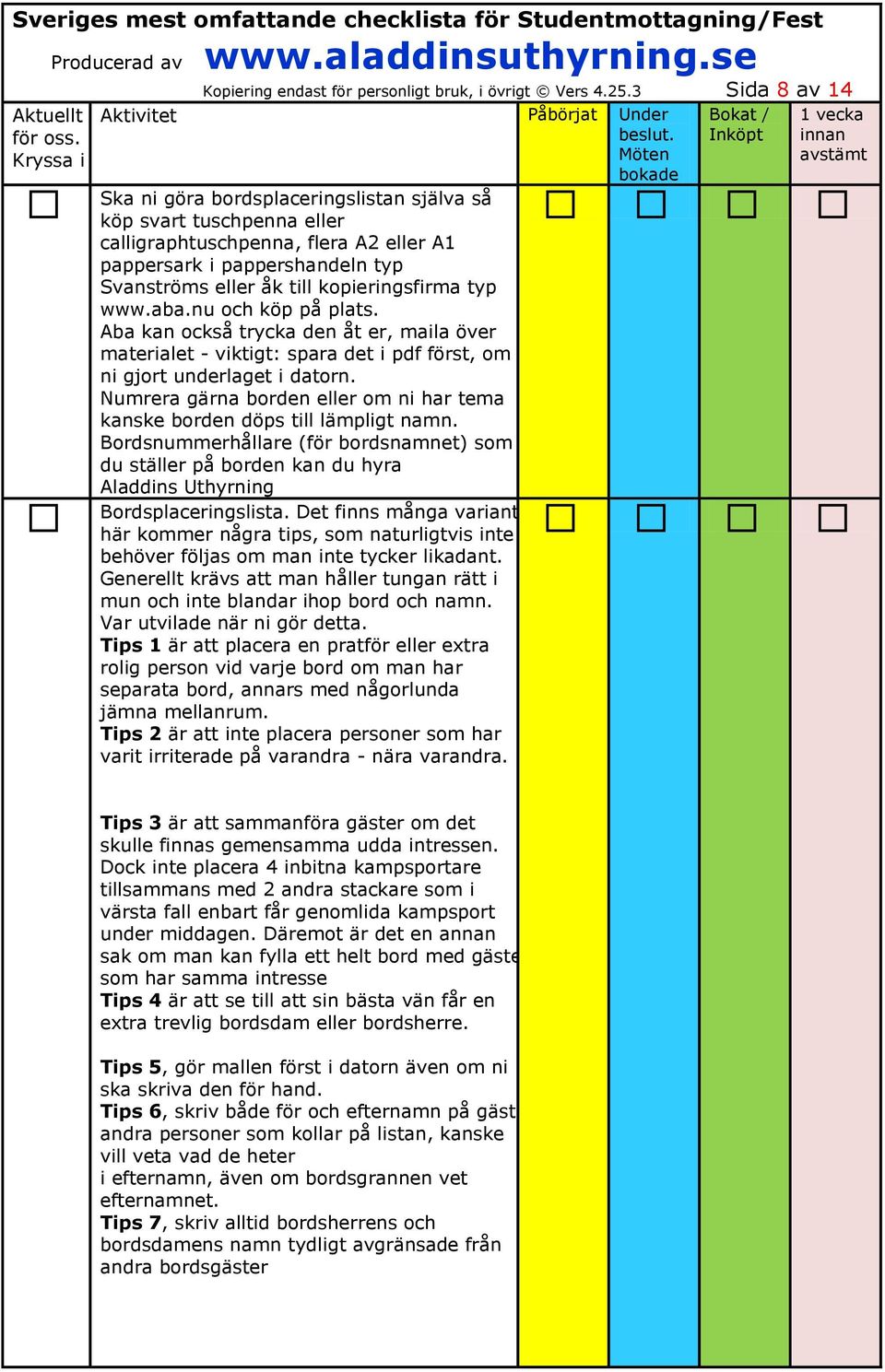 typ www.aba.nu och köp på plats. Aba kan också trycka den åt er, maila över materialet - viktigt: spara det i pdf först, om ni gjort underlaget i datorn.