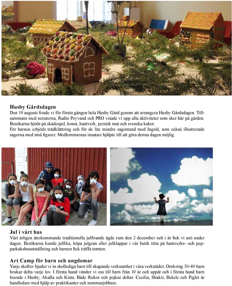 För barnen erbjöds trädklättring och för de lite mindre sagostund med Ingrid, som också illustrerade sagorna med små figurer. Medlemmarnas insatser hjälpte till att göra denna dagen möjlig.