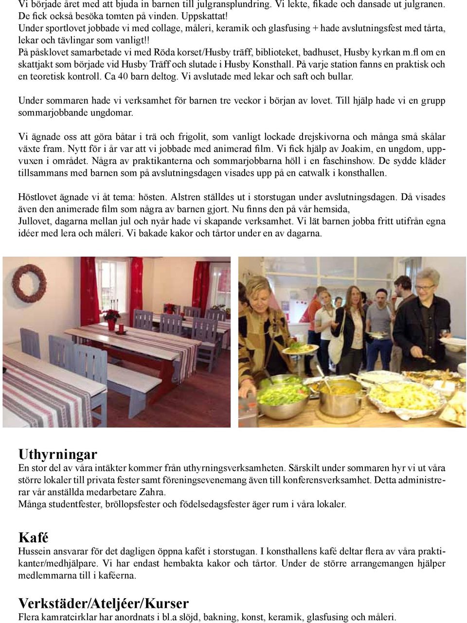 ! På påsklovet samarbetade vi med Röda korset/husby träff, biblioteket, badhuset, Husby kyrkan m.fl om en skattjakt som började vid Husby Träff och slutade i Husby Konsthall.